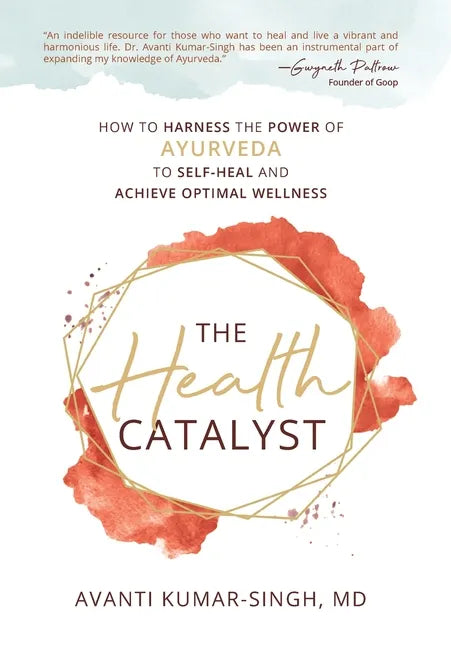 The Health Catalyst: How To Harness the Power of Ayurveda to Self-Heal and Achieve Optimal Wellness - Hardcover