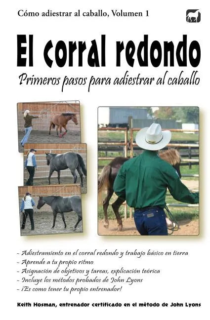 El corral redondo: Primeros pasos para adiestrar al caballo: Adiestramiento en el corral redondo y trabajo básico en tierra - Paperback