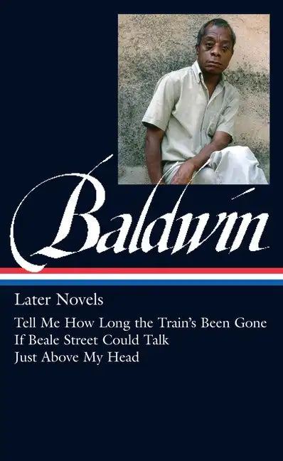James Baldwin: Later Novels (Loa #272): Tell Me How Long the Train's Been Gone / If Beale Street Could Talk / Just Above My Head - Hardcover