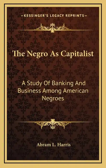The Negro as Capitalist: A Study of Banking and Business Among American Negroes - Hardcover