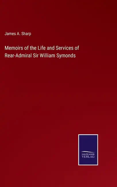 Memoirs of the Life and Services of Rear-Admiral Sir William Symonds - Hardcover