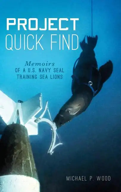 Project Quick Find: Memoirs of A U.S. Navy Seal Training Sea Lions - Hardcover