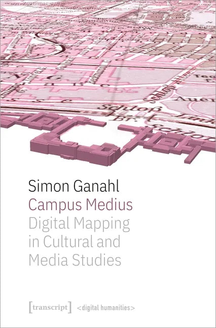 Campus Medius: Digital Mapping in Cultural and Media Studies - Paperback