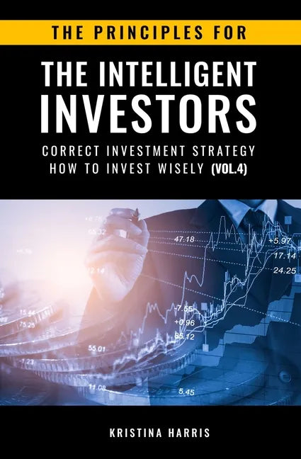 The Principles for The Intelligent Investors: Correct investment strategy - How To Invest Wisely (Vol.4) - Paperback