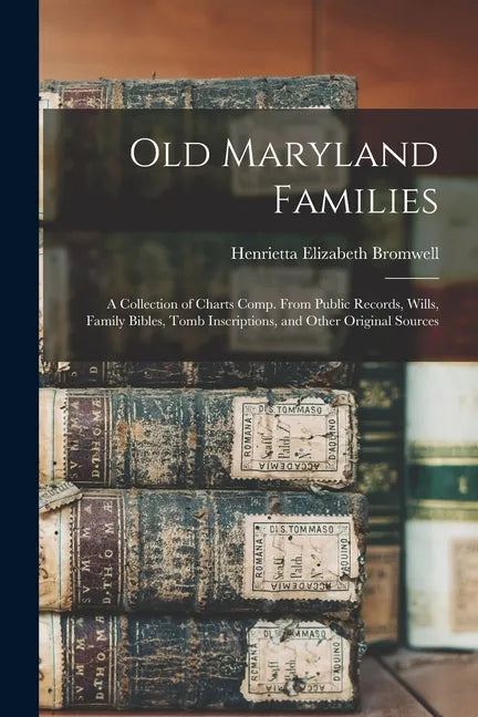 Old Maryland Families; a Collection of Charts Comp. From Public Records, Wills, Family Bibles, Tomb Inscriptions, and Other Original Sources - Paperback