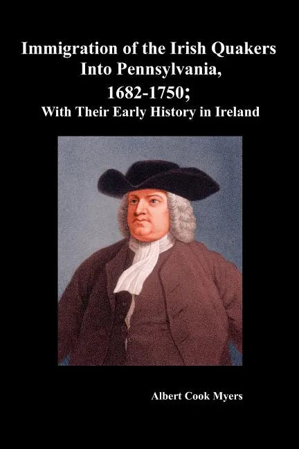 Immigration of the Irish Quakers Into Pennsylvania, 1682-1750; With Their Early History in Ireland - Paperback