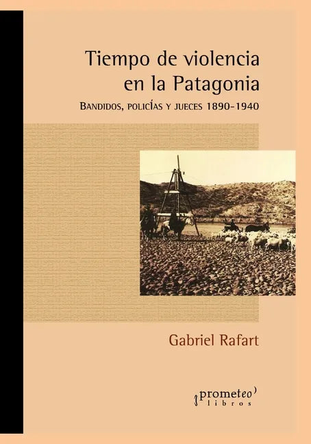 Tiempo de violencia en la Patagonia: Bandidos, policías y jueces 1890-1940 - Paperback