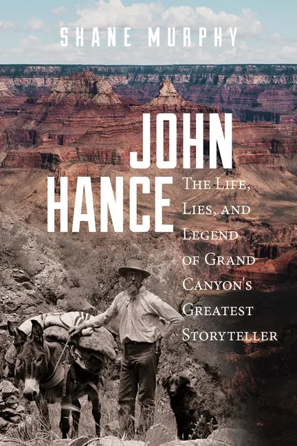 John Hance: The Life, Lies, and Legend of Grand Canyon's Greatest Storyteller - Paperback