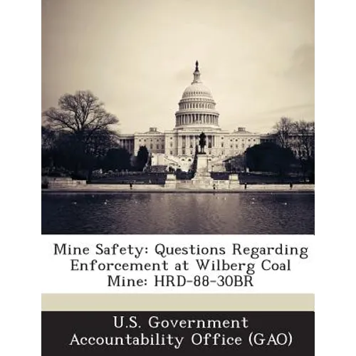 Mine Safety: Questions Regarding Enforcement at Wilberg Coal Mine: Hrd-88-30br - Paperback