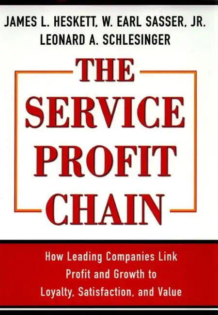 The Service Profit Chain: How Leading Companies Link Profit and Growth to Loyalty, Satisfaction, and Value - Hardcover