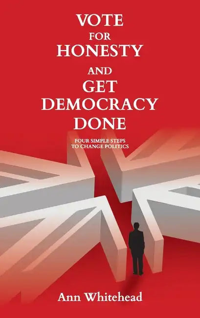 Vote For Honesty and Get Democracy Done: Four Simple Steps to Change Politics - Paperback