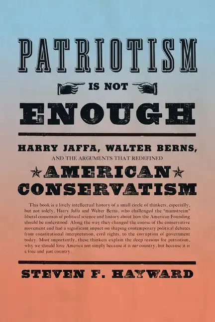 Patriotism Is Not Enough: Harry Jaffa, Walter Berns, and the Arguments That Redefined American Conservatism - Hardcover