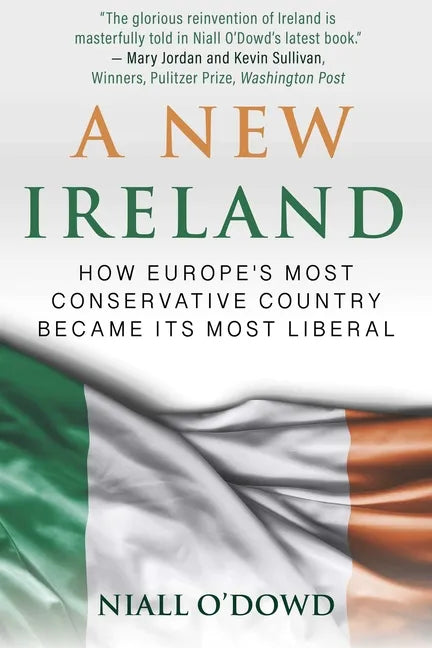 A New Ireland: How Europe's Most Conservative Country Became Its Most Liberal - Hardcover