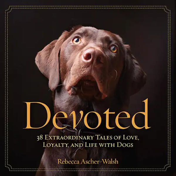 Devoted: 38 Extraordinary Tales of Love, Loyalty, and Life with Dogs - Hardcover