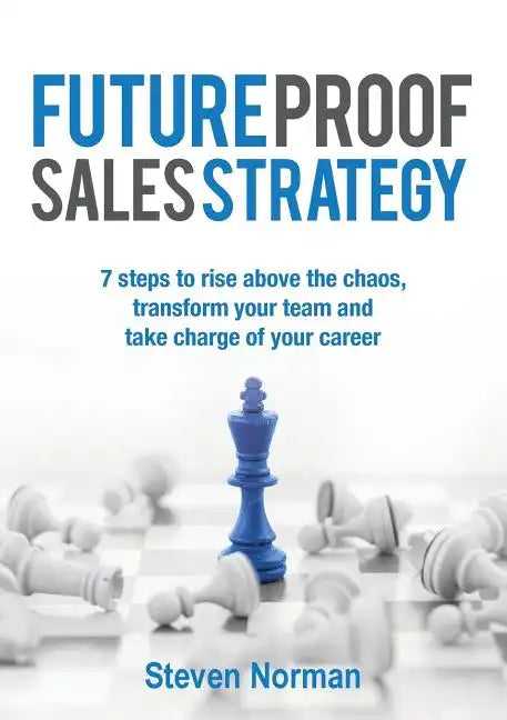 Future Proof Sales Strategy: 7 Steps to Rise Above the Chaos, and Transform Your Team and Take Charge of Your Career - Paperback