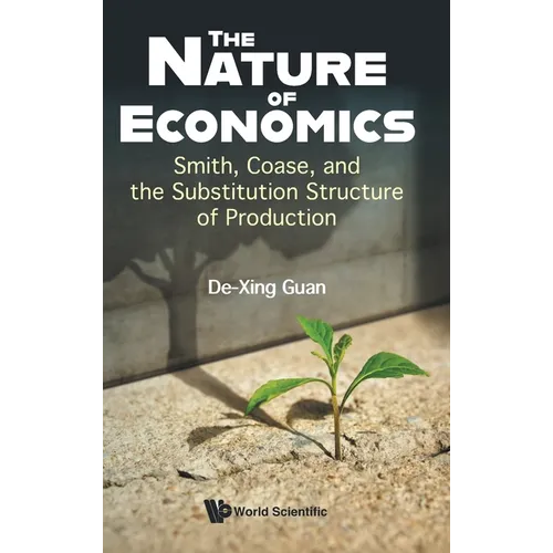 Nature of Economics, The: Smith, Coase, and the Substitution Structure of Production - Hardcover