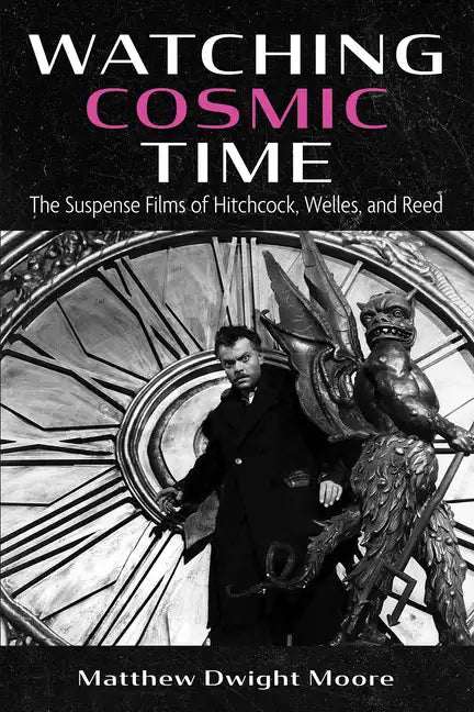 Watching Cosmic Time: The Suspense Films of Hitchcock, Welles, and Reed - Paperback