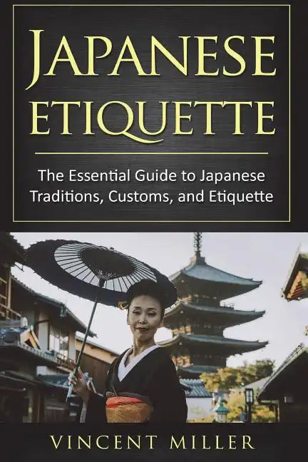 Japanese Etiquette: The Essential Guide to Japanese Traditions, Customs, and Etiquette - Paperback