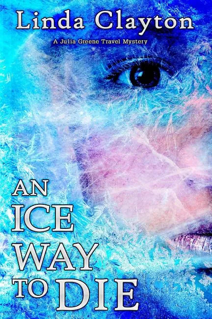 An Ice Way to Die: A Julia Greene Travel Mystery - Paperback