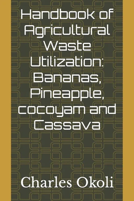 Handbook of Agricultural Waste Utilization: Bananas, Pineapple, cocoyam and Cassava - Paperback