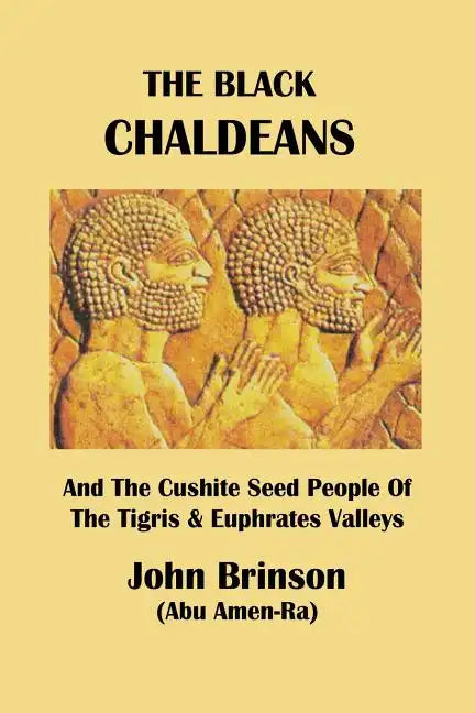The Black Chaldeans: And The Cushite Seed People Of The Tigris And Euphrates Valleys - Paperback
