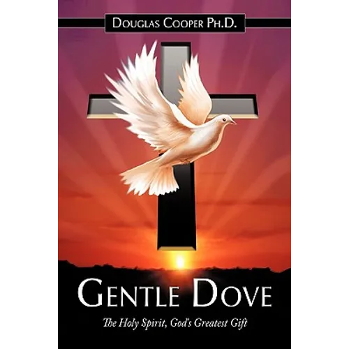Gentle Dove: The Holy Spirit, God's Greatest Gift - Paperback