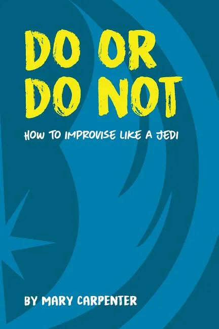 Do or Do Not: How to Improvise Like a Jedi - Paperback