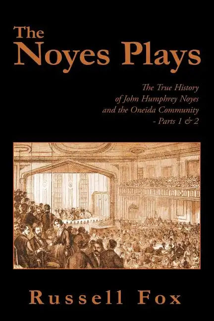 The Noyes Plays: The True History of John Humphrey Noyes and the Oneida Community - Parts 1 & 2 - Paperback