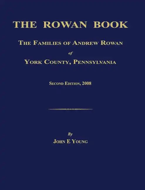 The Rowan Book: The Families of Andrew Rowan of York County, Pennsylvania. Second Edition, 2008. - Hardcover
