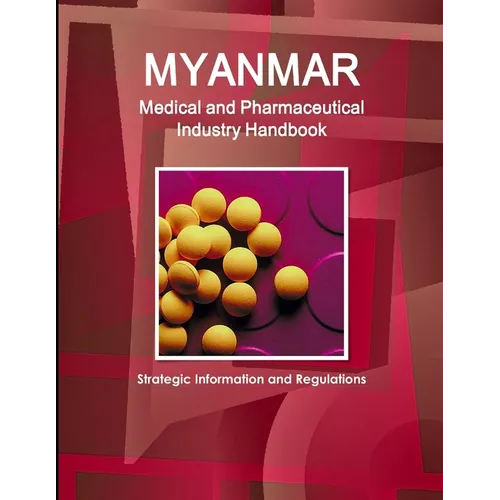Myanmar Medical and Pharmaceutical Industry Handbook - Strategic Information and Regulations - Paperback