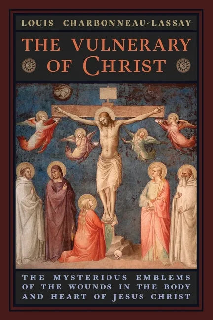 The Vulnerary of Christ: The Mysterious Emblems of the Wounds in the Body and Heart of Jesus Christ - Paperback