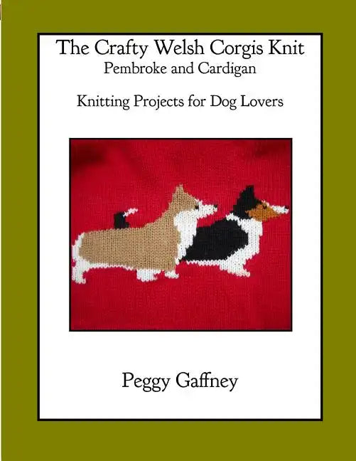 The Crafty Welsh Corgi Knits: Pembroke and Cardigan: Knitting Projects for Dog Lovers - Paperback