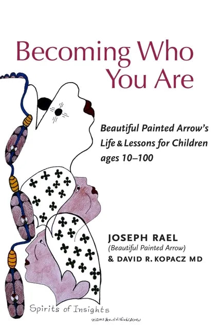 Becoming Who You Are: Beautiful Painted Arrow's Life & Lessons for Children Ages 10-100 - Paperback