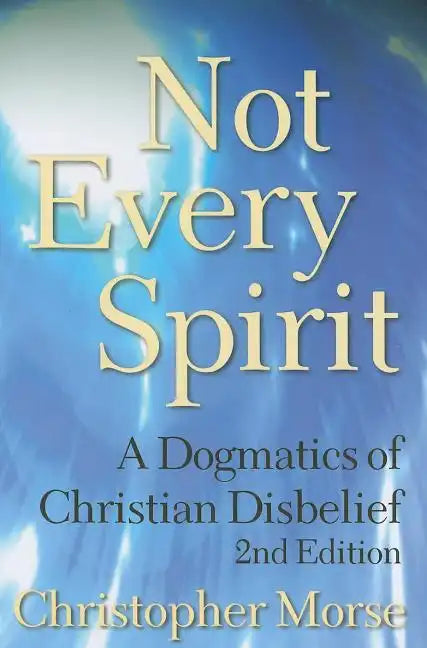 Not Every Spirit: A Dogmatics of Christian Disbelief, 2nd Edition - Paperback