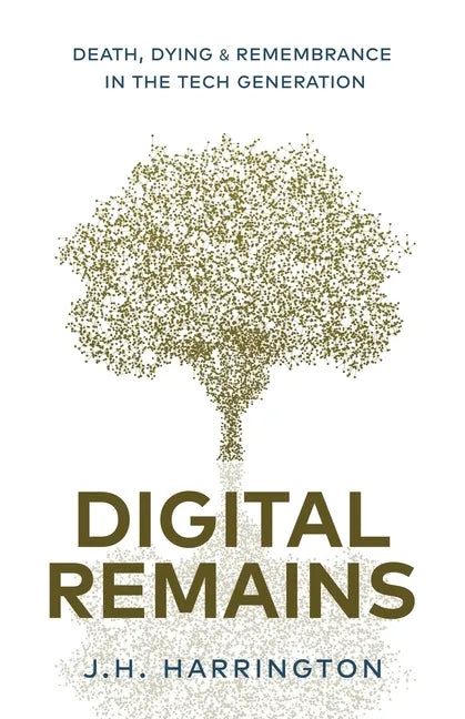 Digital Remains: Death, Dying & Remembrance in the Tech Generation - Paperback