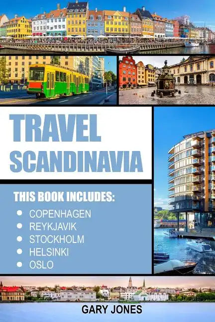 Scandinavia Travel Guide: The Best Of Copenhagen, Reykjavik, Stockholm, Helsinki, Oslo - Paperback