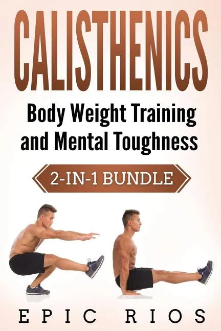 Calisthenics: Body Weight Training and Mental Toughness - Paperback