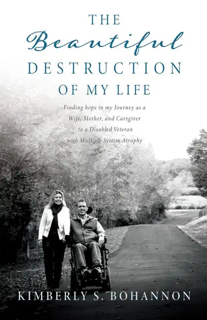 The Beautiful Destruction of My Life: Finding hope in my Journey as a Wife, Mother, and Caregiver to a Disabled Veteran with Multiple System Atrophy - Paperback