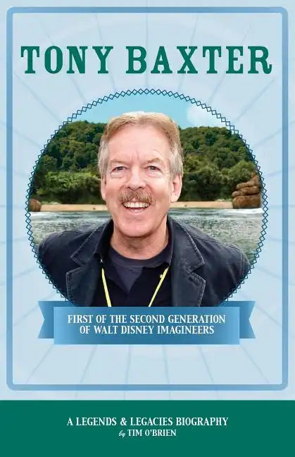 Tony Baxter: First of the Second Generation of Walt Disney Imagineers - Paperback