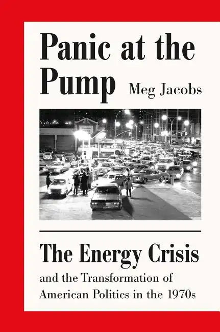 Panic at the Pump: The Energy Crisis and the Transformation of American Politics in the 1970s - Paperback