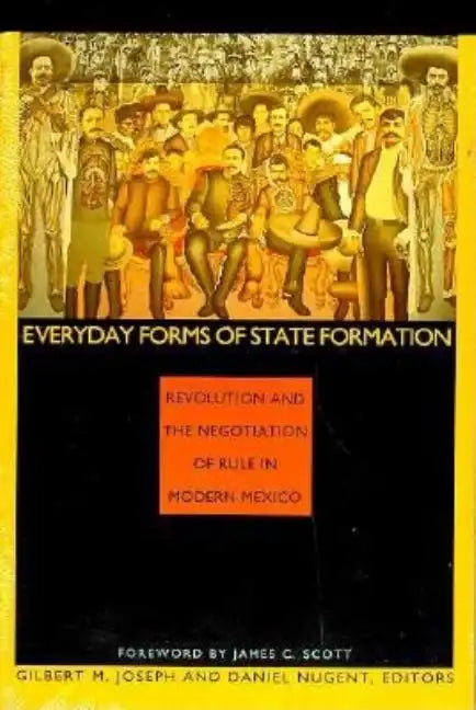 Everyday Forms of State Formation: Revolution and the Negotiation of Rule in Modern Mexico - Paperback