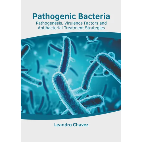 Pathogenic Bacteria: Pathogenesis, Virulence Factors and Antibacterial Treatment Strategies - Hardcover