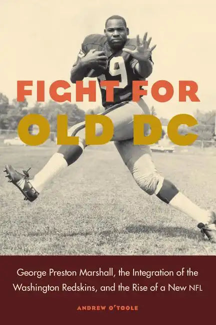 Fight for Old DC: George Preston Marshall, the Integration of the Washington Redskins, and the Rise of a New NFL - Hardcover