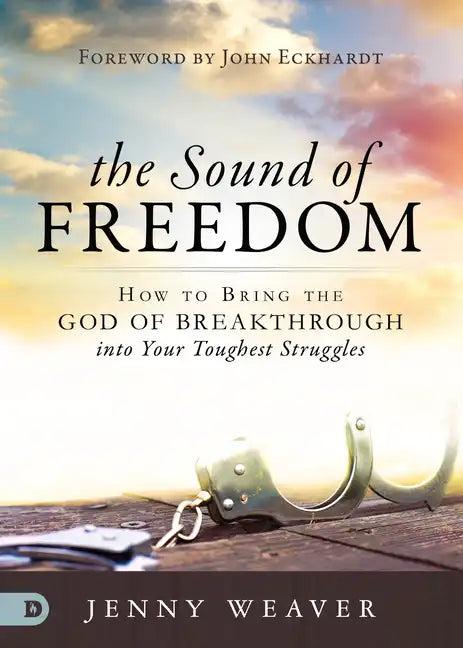 The Sound of Freedom: How to Bring the God of the Breakthrough Into Your Toughest Struggles - Paperback