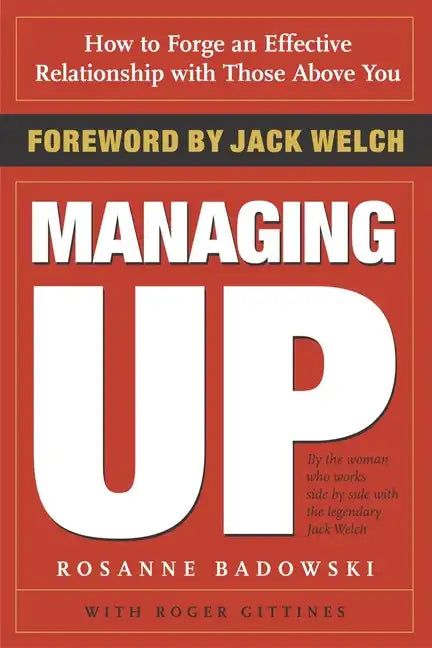 Managing Up: How to Forge an Effective Relationship with Those Above You - Paperback