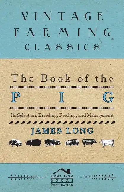 The Book of the Pig: Its Selection, Breeding, Feeding, and Management - Paperback