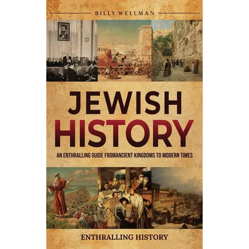 Jewish History: An Enthralling Guide from Ancient Kingdoms to Modern Times - Hardcover