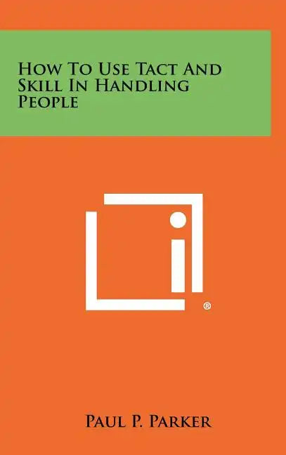 How To Use Tact And Skill In Handling People - Hardcover
