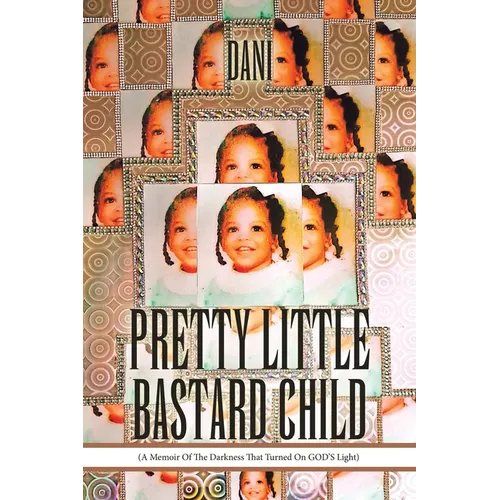 Pretty Little Bastard Child: (A Memoir Of The Darkness That Turned On GOD'S Light) - Paperback