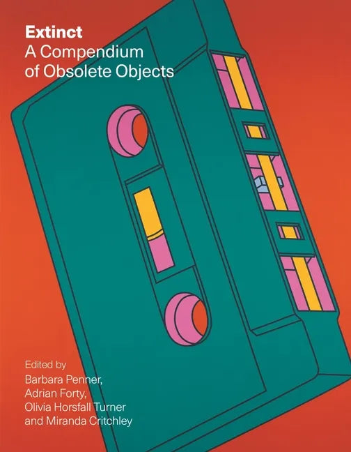 Extinct: A Compendium of Obsolete Objects - Hardcover